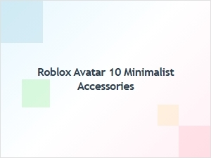 Minimalist Accessories for Your Roblox Avatar